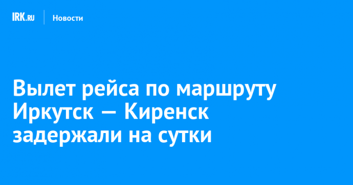 Вылет рейса по маршруту Иркутск — Киренск задержали на сутки