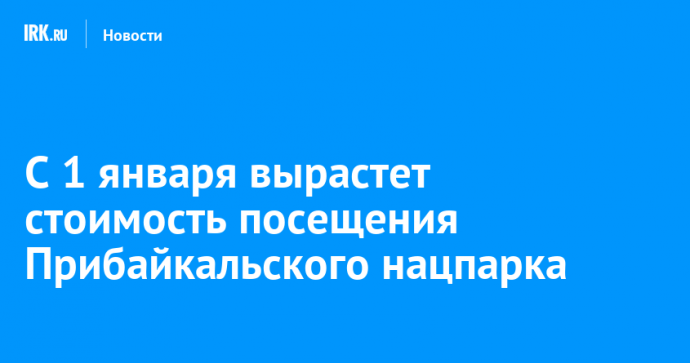 С 1 января вырастет стоимость посещения Прибайкальского нацпарка