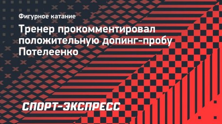 Тренер Понтелеенко — об информации про допинг фигуристки: «Я это вообще комментировать не буду»