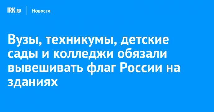 Вузы, техникумы, детские сады и колледжи обязали вывешивать флаг России на зданиях