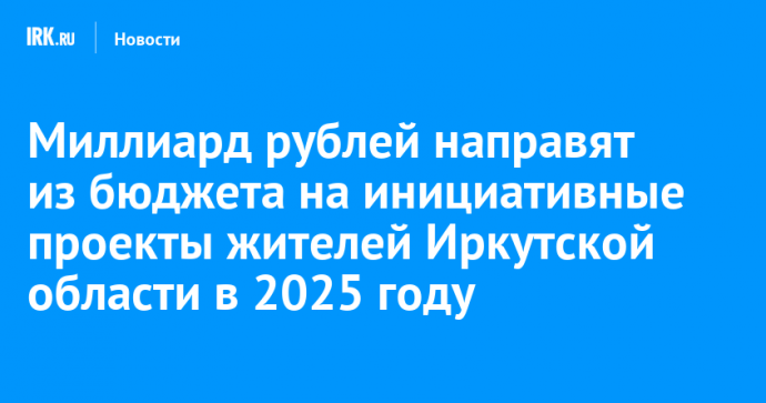 Миллиард рублей направят из бюджета на инициативные проекты жителей Иркутской области в 2025 году