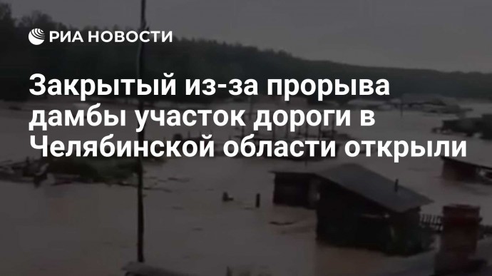 Закрытый из-за прорыва дамбы участок дороги в Челябинской области открыли