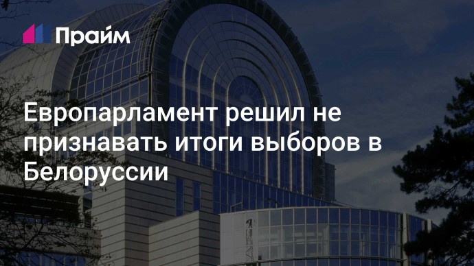 Европарламент решил не признавать итоги выборов в Белоруссии