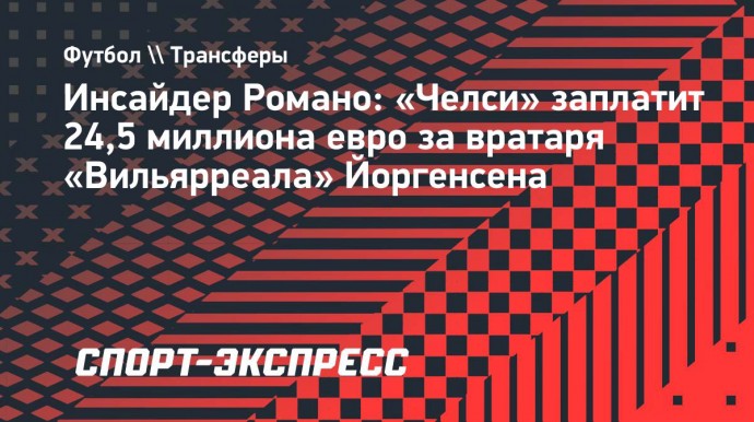 Инсайдер Романо: «Челси» заплатит 24,5 миллиона евро за вратаря «Вильярреала» Йоргенсена