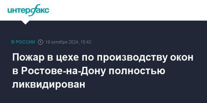 Пожар в цехе по производству окон в Ростове-на-Дону полностью ликвидирован