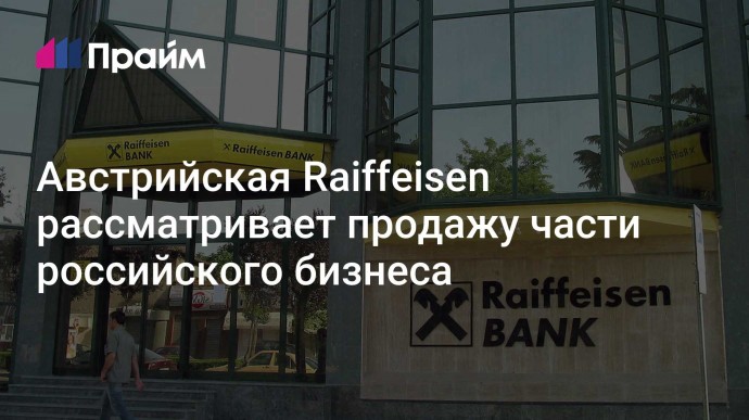 Австрийская Raiffeisen рассматривает продажу части российского бизнеса