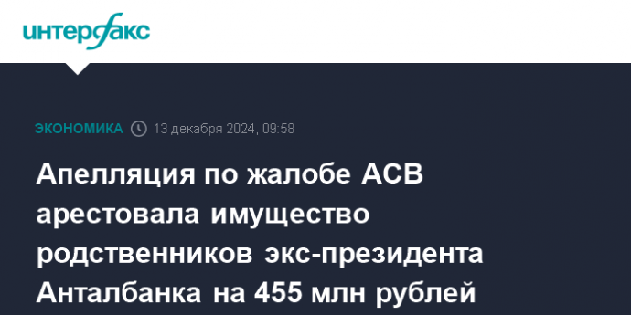 Апелляция по жалобе АСВ арестовала имущество родственников экс-президента Анталбанка на 455 млн рублей