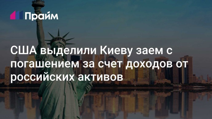 США выделили Киеву заем с погашением за счет доходов от российских активов