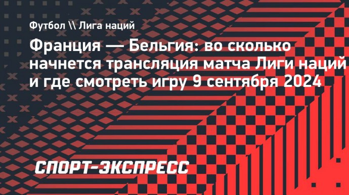 Франция — Бельгия: трансляция матча Лиги наций начнется в 21.45