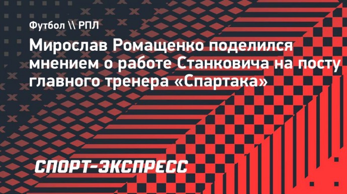 Ромащенко: «Спартак» Станковича мы сможем увидеть только после пятого тура»