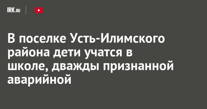 В поселке Усть-Илимского района дети учатся в школе, дважды признанной аварийной