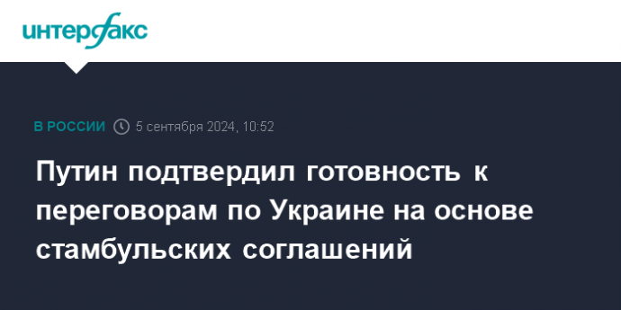 Путин подтвердил готовность к переговорам по Украине на основе стамбульских соглашений