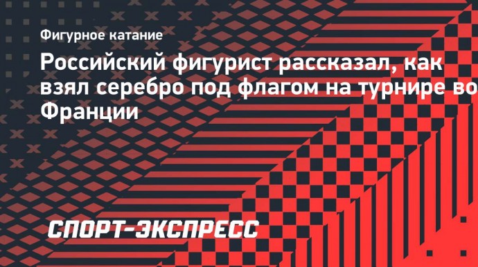 Российский фигурист рассказал, как взял серебро под флагом на турнире во Франции