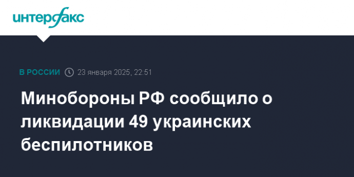 Минобороны РФ сообщило о ликвидации 49 украинских беспилотников