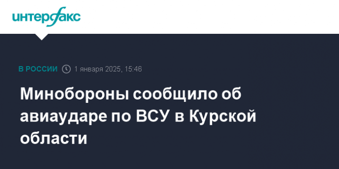 Минобороны сообщило об авиаударе по ВСУ в Курской области