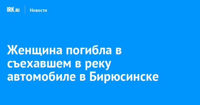 Женщина погибла в съехавшем в реку автомобиле в Бирюсинске